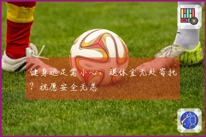 健身远足需小心，退休金无处寄托？祝愿安全无恙