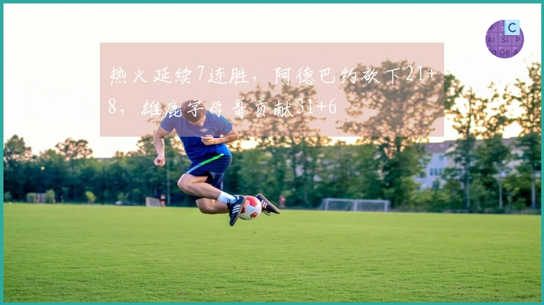 热火延续7连胜，阿德巴约砍下21+8，雄鹿字母哥贡献31+6