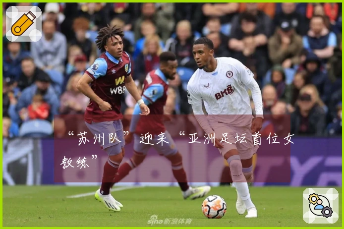 “苏州队”迎来“亚洲足坛首位女教练”